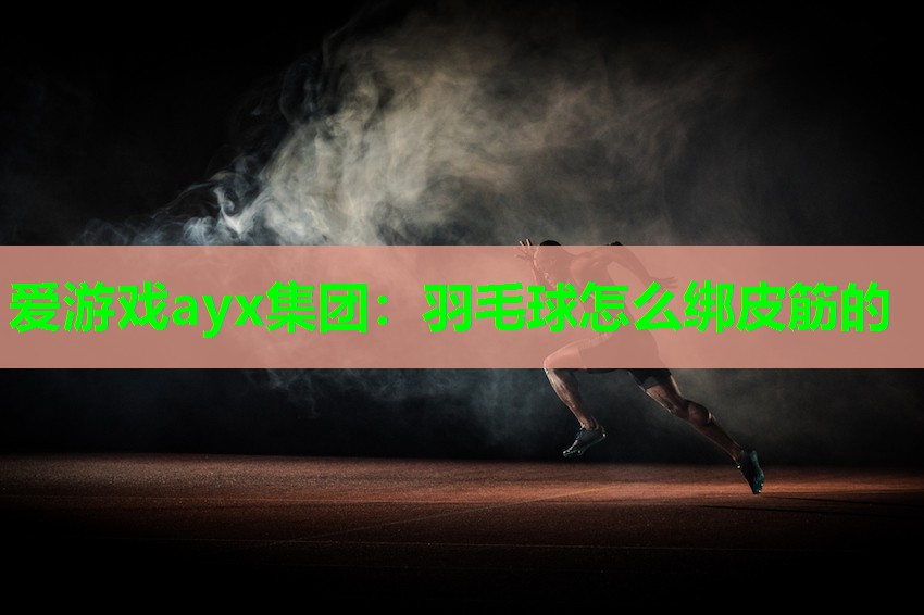 羽毛球怎么绑皮筋的